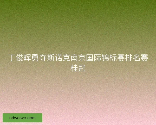 丁俊晖勇夺斯诺克南京国际锦标赛排名赛桂冠
